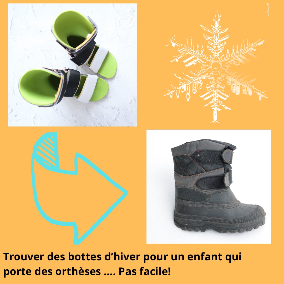 Des bottes d’hiver adaptées pour un enfant qui porte des orthèses tibiales( attelles)